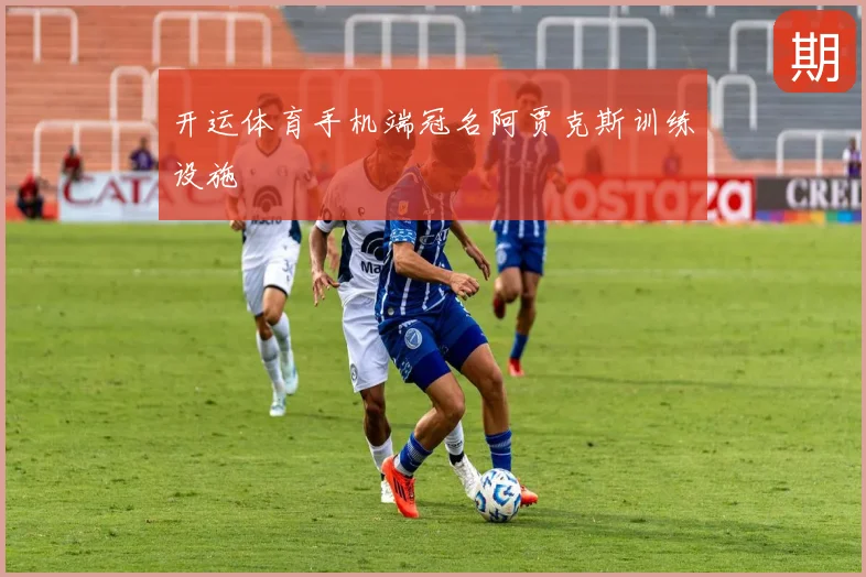 开运体育手机端冠名阿贾克斯训练设施