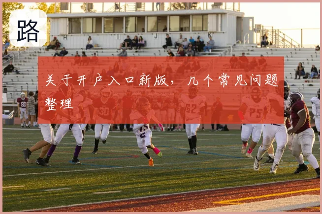 关于开户入口新版，几个常见问题整理